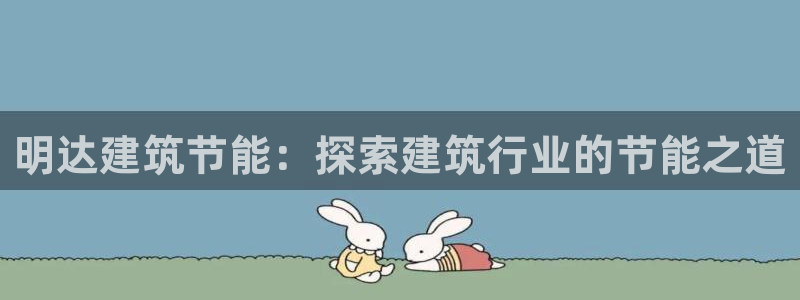 尊亿娱乐国际官网：明达建筑节能：探索建筑行业的节能之道