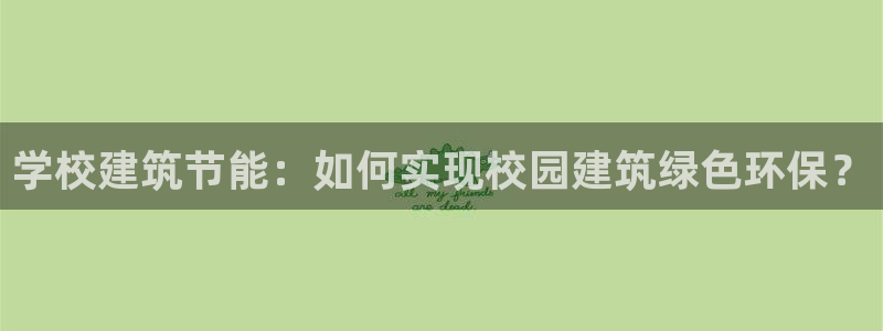 E尊国际：学校建筑节能：如何实现校园建筑绿色环保？