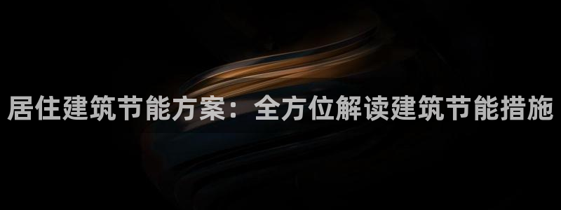 e尊国际娱乐官网下载：居住建筑节能方案：全方位解读建筑节能措施