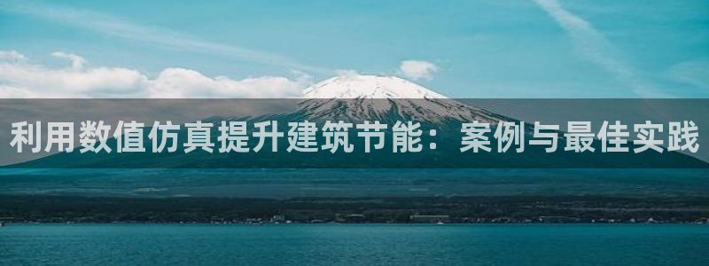 尊亿游戏国际官网：利用数值仿真提升建筑节能：案例与最佳实践
