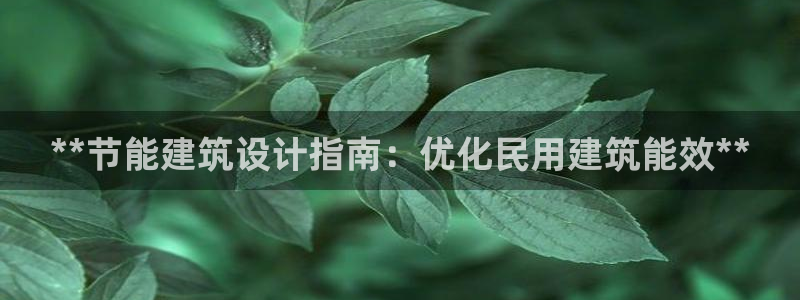 e尊国际的手机登录网站：**节能建筑设计指南：优化民用建筑能效**