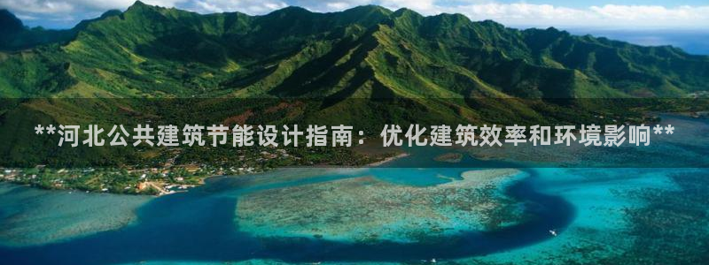 e尊国际可靠吗：**河北公共建筑节能设计指南：优化建筑效率和环境影响**