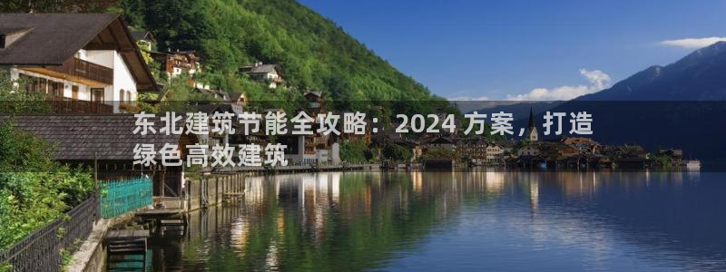 e尊电竞：东北建筑节能全攻略：2024 方案，打造
绿色高效建筑