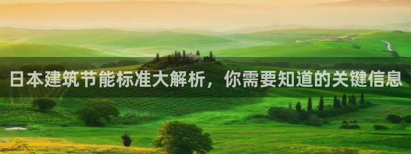 e尊国际app：日本建筑节能标准大解析，你需要知道的关键信息