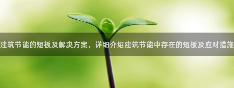 e尊国际是个黑网：建筑节能的短板及解决方案，详细介绍建筑节能中存在的短板及应对措施