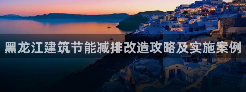 e尊国际是个黑网：黑龙江建筑节能减排改造攻略及实施案例