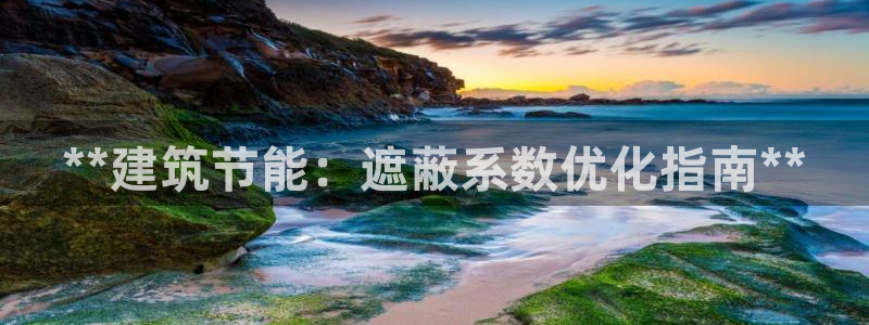 e尊国际7779：**建筑节能：遮蔽系数优化指南**